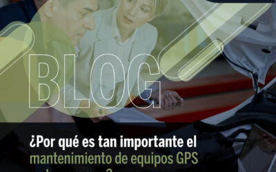 Por qué es tan importante el mantenimiento de equipos GPS en tu empresa